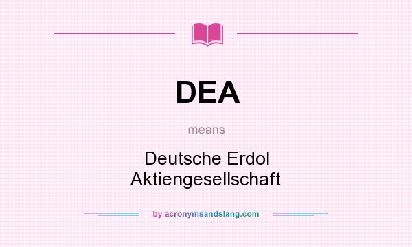 What does DEA mean? It stands for Deutsche Erdol Aktiengesellschaft