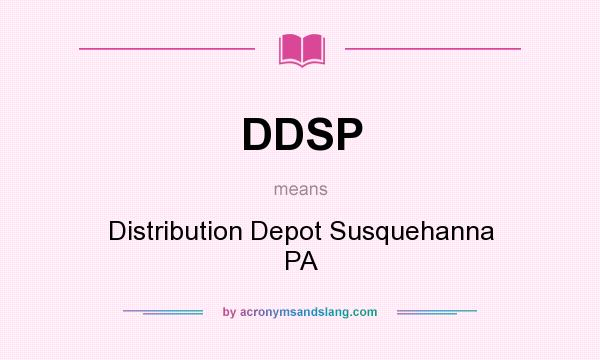 What does DDSP mean? It stands for Distribution Depot Susquehanna PA