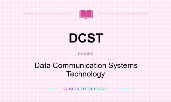 What does DCST mean? It stands for Data Communication Systems Technology