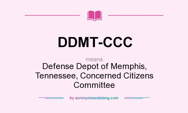 What does DDMT-CCC mean? It stands for Defense Depot of Memphis, Tennessee, Concerned Citizens Committee