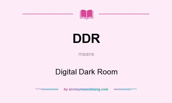 What does DDR mean? It stands for Digital Dark Room