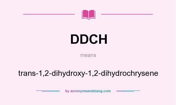 What does DDCH mean? It stands for trans-1,2-dihydroxy-1,2-dihydrochrysene