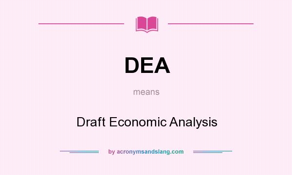 What does DEA mean? It stands for Draft Economic Analysis