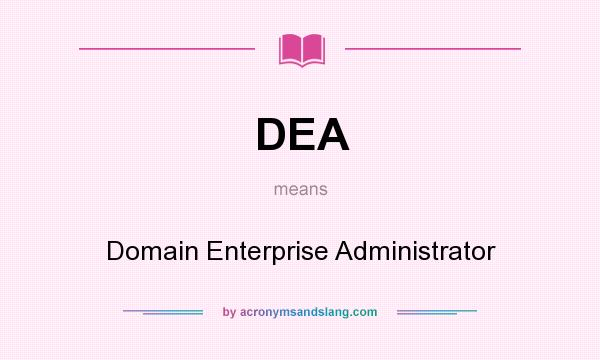 What does DEA mean? It stands for Domain Enterprise Administrator