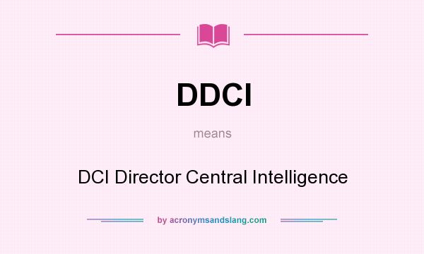 What does DDCI mean? It stands for DCI Director Central Intelligence