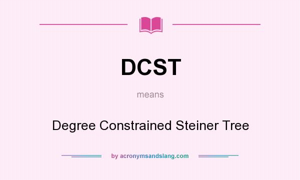 What does DCST mean? It stands for Degree Constrained Steiner Tree