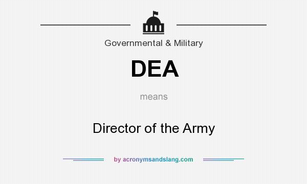 What does DEA mean? It stands for Director of the Army