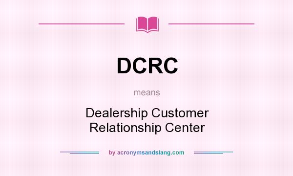 What does DCRC mean? It stands for Dealership Customer Relationship Center