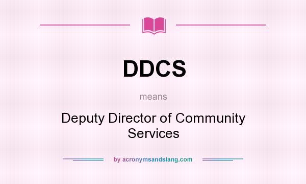 What does DDCS mean? It stands for Deputy Director of Community Services