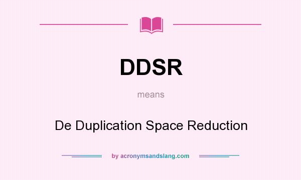 What does DDSR mean? It stands for De Duplication Space Reduction