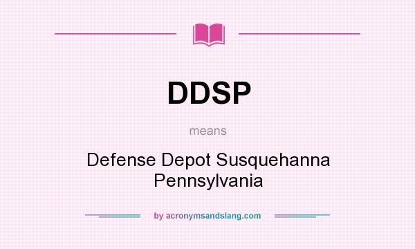 What does DDSP mean? It stands for Defense Depot Susquehanna Pennsylvania
