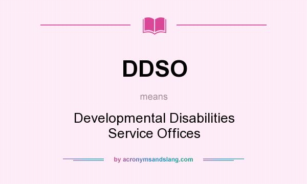 What does DDSO mean? It stands for Developmental Disabilities Service Offices