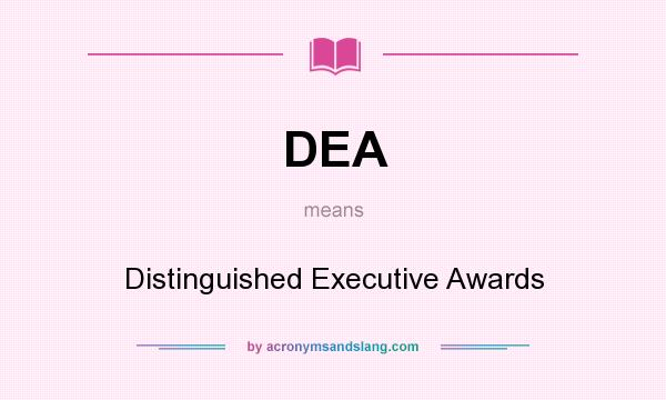 What does DEA mean? It stands for Distinguished Executive Awards