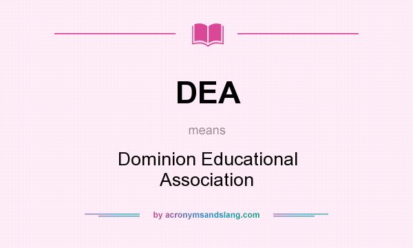 What does DEA mean? It stands for Dominion Educational Association