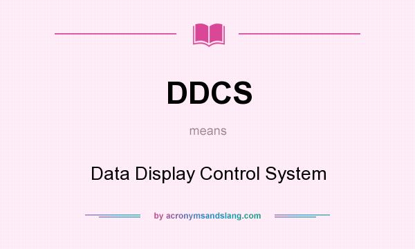 What does DDCS mean? It stands for Data Display Control System