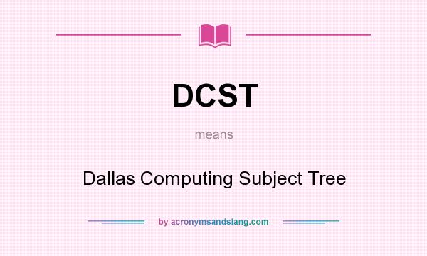 What does DCST mean? It stands for Dallas Computing Subject Tree