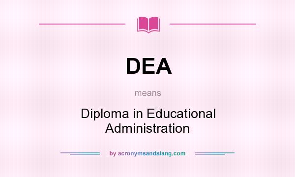 What does DEA mean? It stands for Diploma in Educational Administration