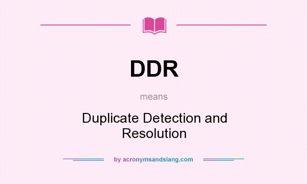 What does DDR mean? It stands for Duplicate Detection and Resolution