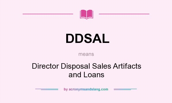 What does DDSAL mean? It stands for Director Disposal Sales Artifacts and Loans