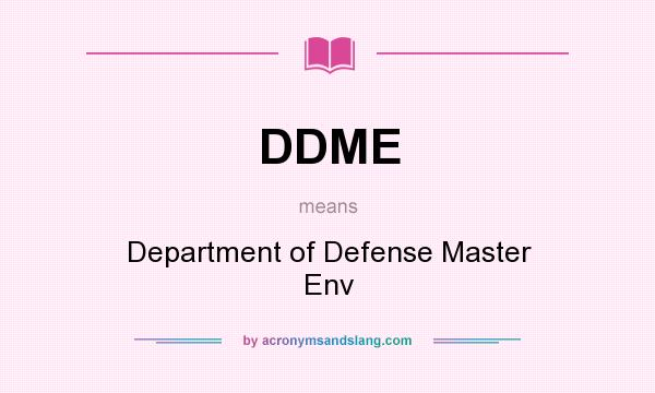 What does DDME mean? It stands for Department of Defense Master Env