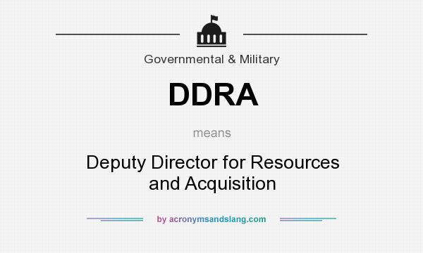 What does DDRA mean? It stands for Deputy Director for Resources and Acquisition