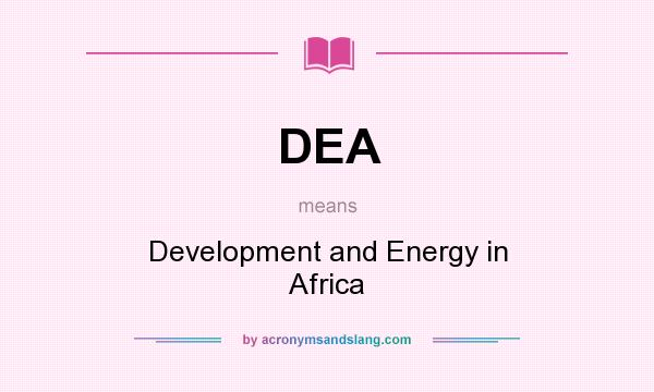 What does DEA mean? It stands for Development and Energy in Africa