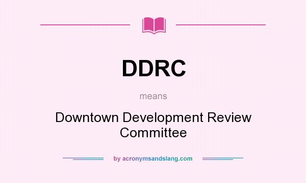 What does DDRC mean? It stands for Downtown Development Review Committee