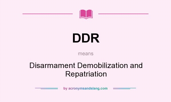 What does DDR mean? It stands for Disarmament Demobilization and Repatriation