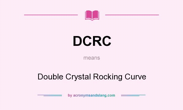 What does DCRC mean? It stands for Double Crystal Rocking Curve