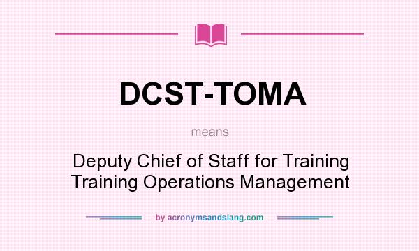 What does DCST-TOMA mean? It stands for Deputy Chief of Staff for Training Training Operations Management
