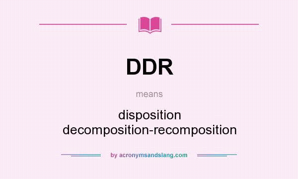 What does DDR mean? It stands for disposition decomposition-recomposition