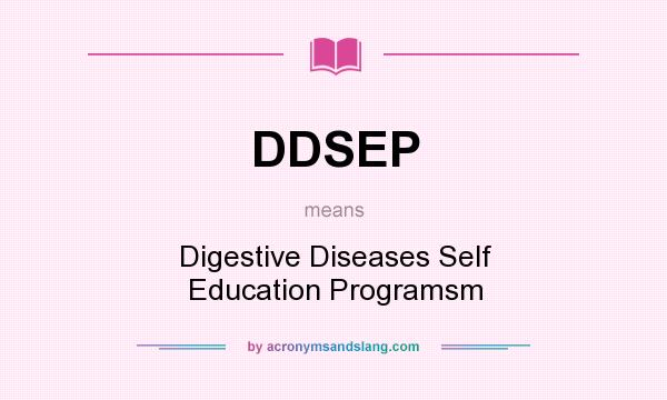 What does DDSEP mean? It stands for Digestive Diseases Self Education Programsm