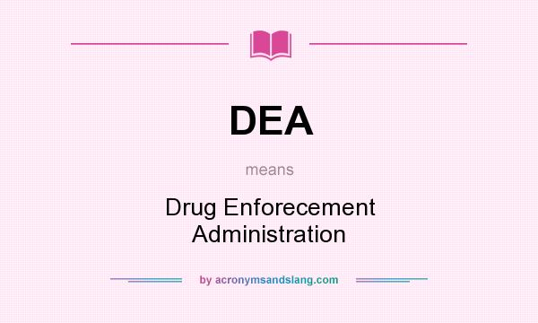 What does DEA mean? It stands for Drug Enforecement Administration