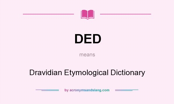 What does DED mean? It stands for Dravidian Etymological Dictionary