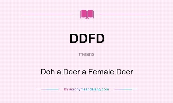 What does DDFD mean? It stands for Doh a Deer a Female Deer