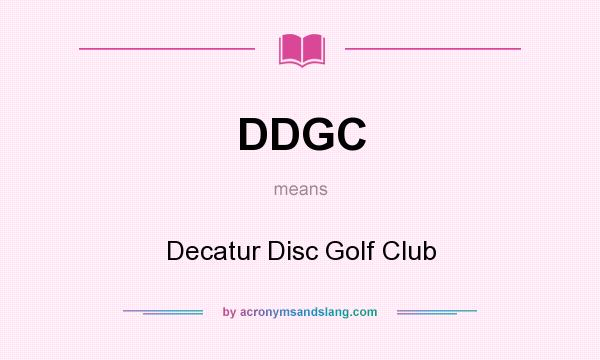What does DDGC mean? It stands for Decatur Disc Golf Club