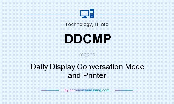 What does DDCMP mean? It stands for Daily Display Conversation Mode and Printer