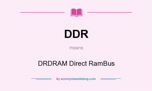 What does DDR mean? It stands for DRDRAM Direct RamBus