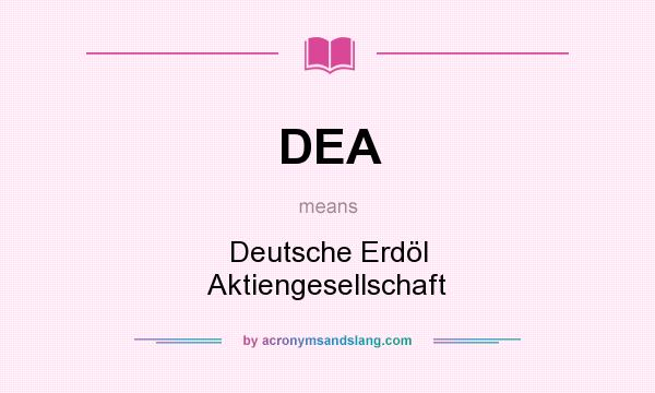 What does DEA mean? It stands for Deutsche Erdöl Aktiengesellschaft