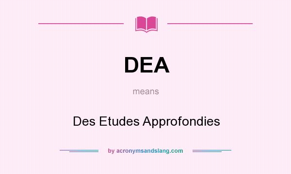 What does DEA mean? It stands for Des Etudes Approfondies