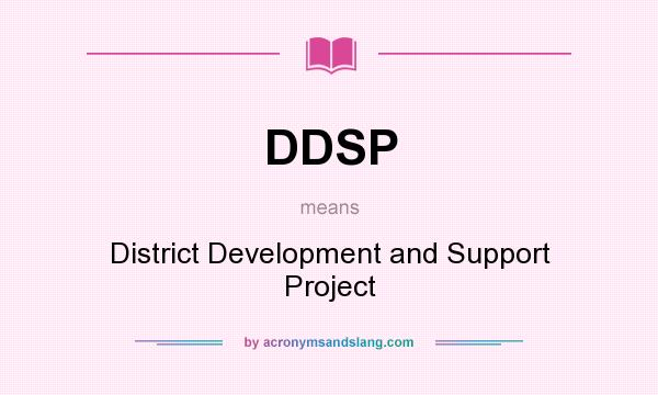 What does DDSP mean? It stands for District Development and Support Project