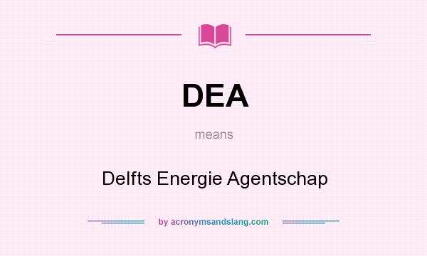 What does DEA mean? It stands for Delfts Energie Agentschap