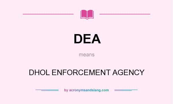 What does DEA mean? It stands for DHOL ENFORCEMENT AGENCY