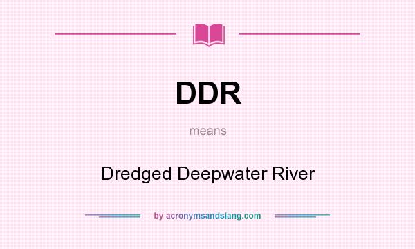 What does DDR mean? It stands for Dredged Deepwater River