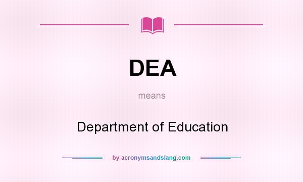 What does DEA mean? It stands for Department of Education