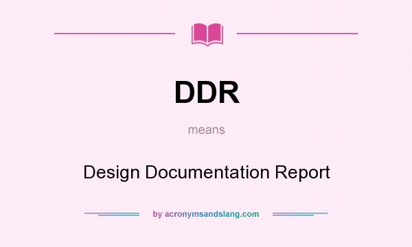 What does DDR mean? It stands for Design Documentation Report
