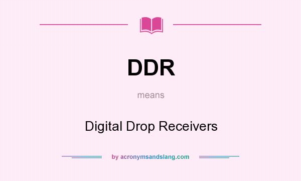 What does DDR mean? It stands for Digital Drop Receivers