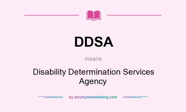What does DDSA mean? It stands for Disability Determination Services Agency