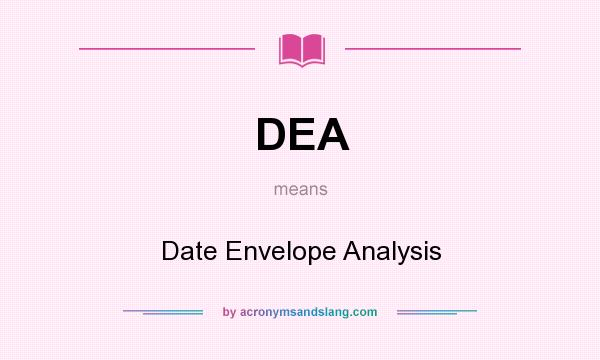 What does DEA mean? It stands for Date Envelope Analysis