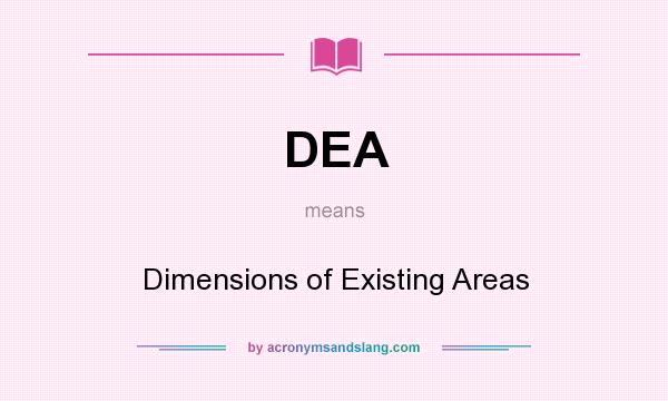 What does DEA mean? It stands for Dimensions of Existing Areas